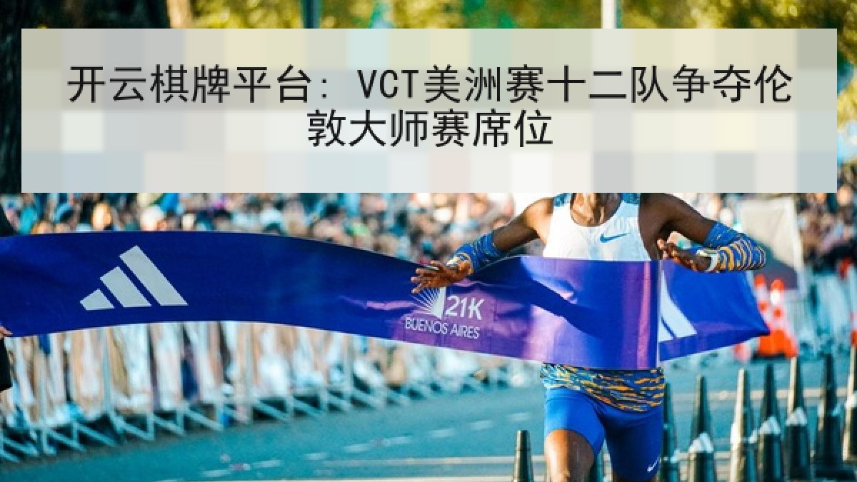 开云棋牌平台: VCT美洲赛十二队争夺伦敦大师赛席位