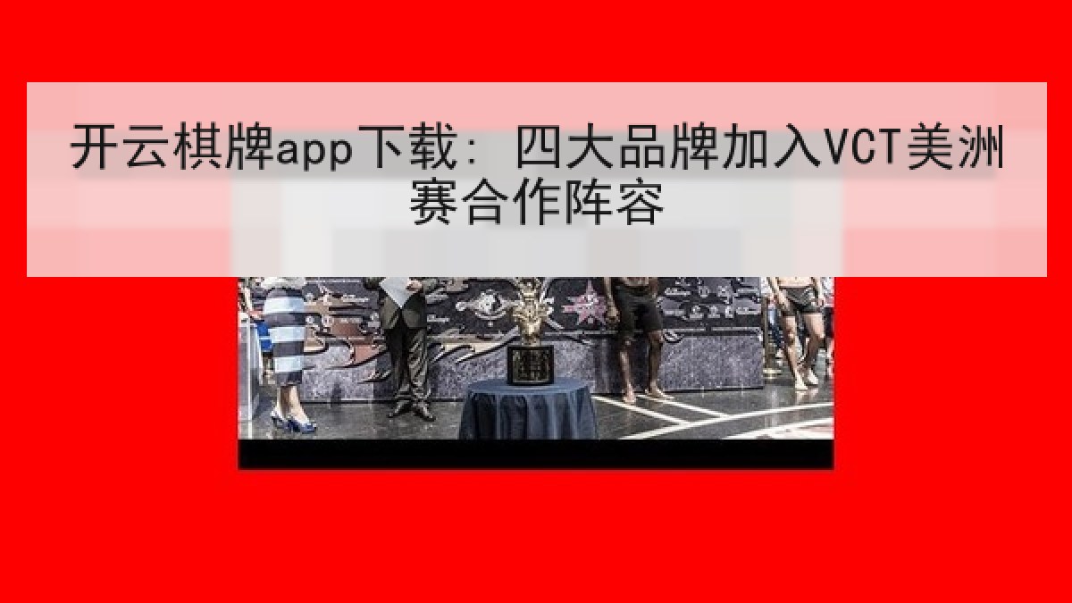 开云棋牌app下载: 四大品牌加入VCT美洲赛合作阵容 开云棋牌app下载: 四大品牌加入VCT美洲赛合作阵容