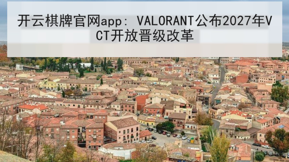 开云棋牌官网app: VALORANT公布2027年VCT开放晋级改革