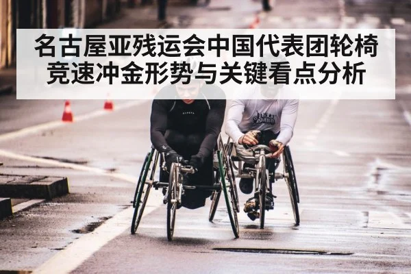 名古屋亚残运会中国代表团轮椅竞速冲金形势与关键看点分析